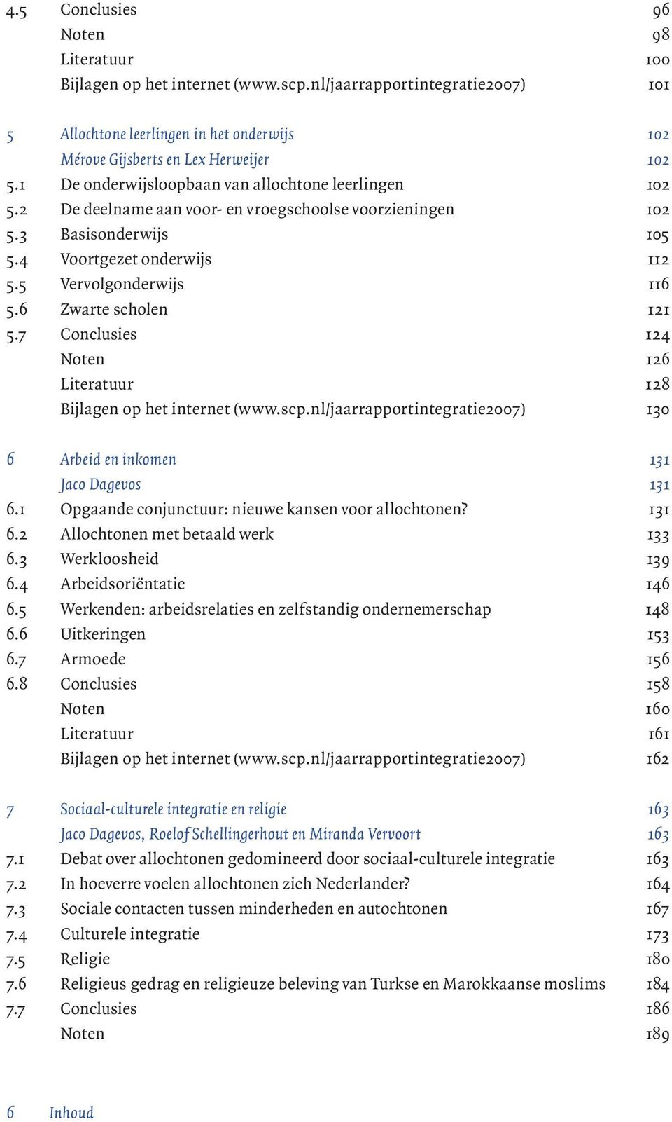 6 Zwarte scholen 121 5.7 Conclusies 124 Noten 126 Literatuur 128 Bijlagen op het internet (www.scp.nl/jaarrapportintegratie2007) 130 6 Arbeid en inkomen 131 Jaco Dagevos 131 6.