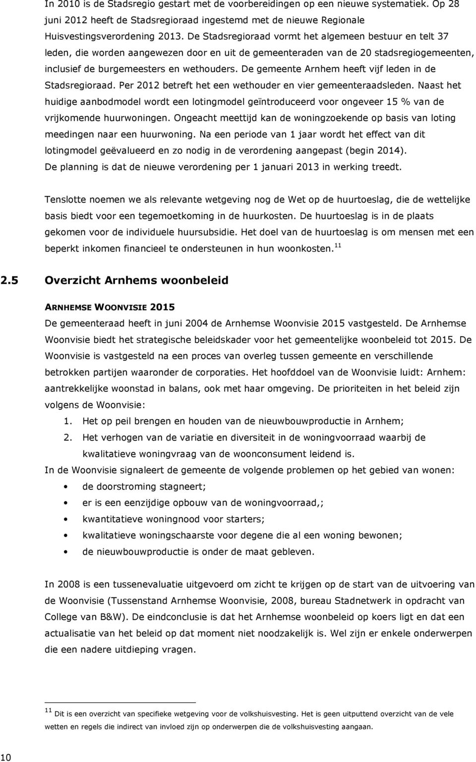 De gemeente Arnhem heeft vijf leden in de Stadsregioraad. Per 2012 betreft het een wethouder en vier gemeenteraadsleden.