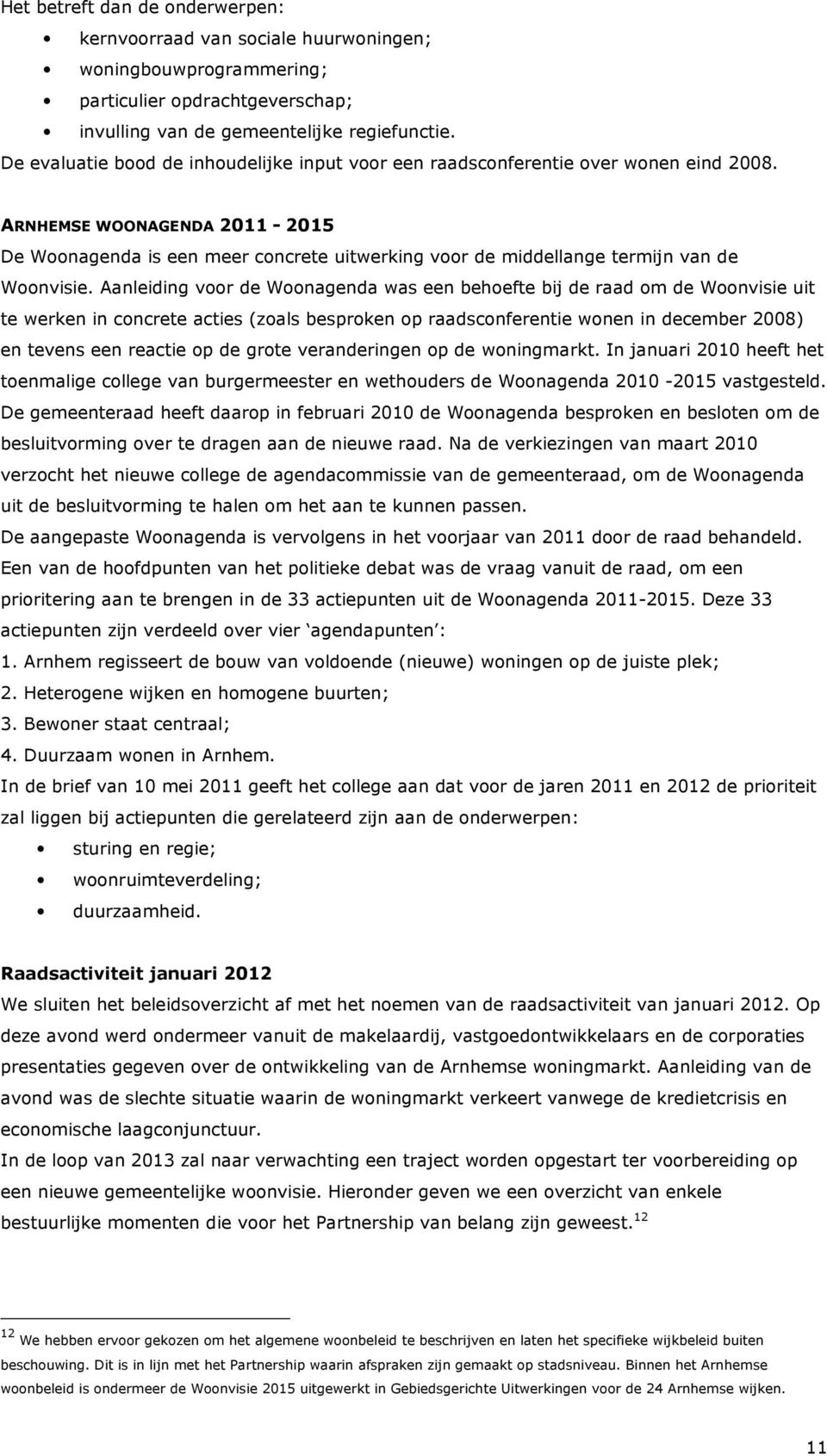 ARNHEMSE WOONAGENDA 2011-2015 De Woonagenda is een meer concrete uitwerking voor de middellange termijn van de Woonvisie.