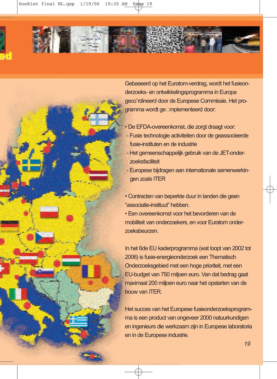 gebruik van de JET-onderzoeksfaciliteit - Europese bijdragen aan internationale samenwerkingen zoals ITER Contracten van beperkte duur in landen die geen associatie-instituut hebben.