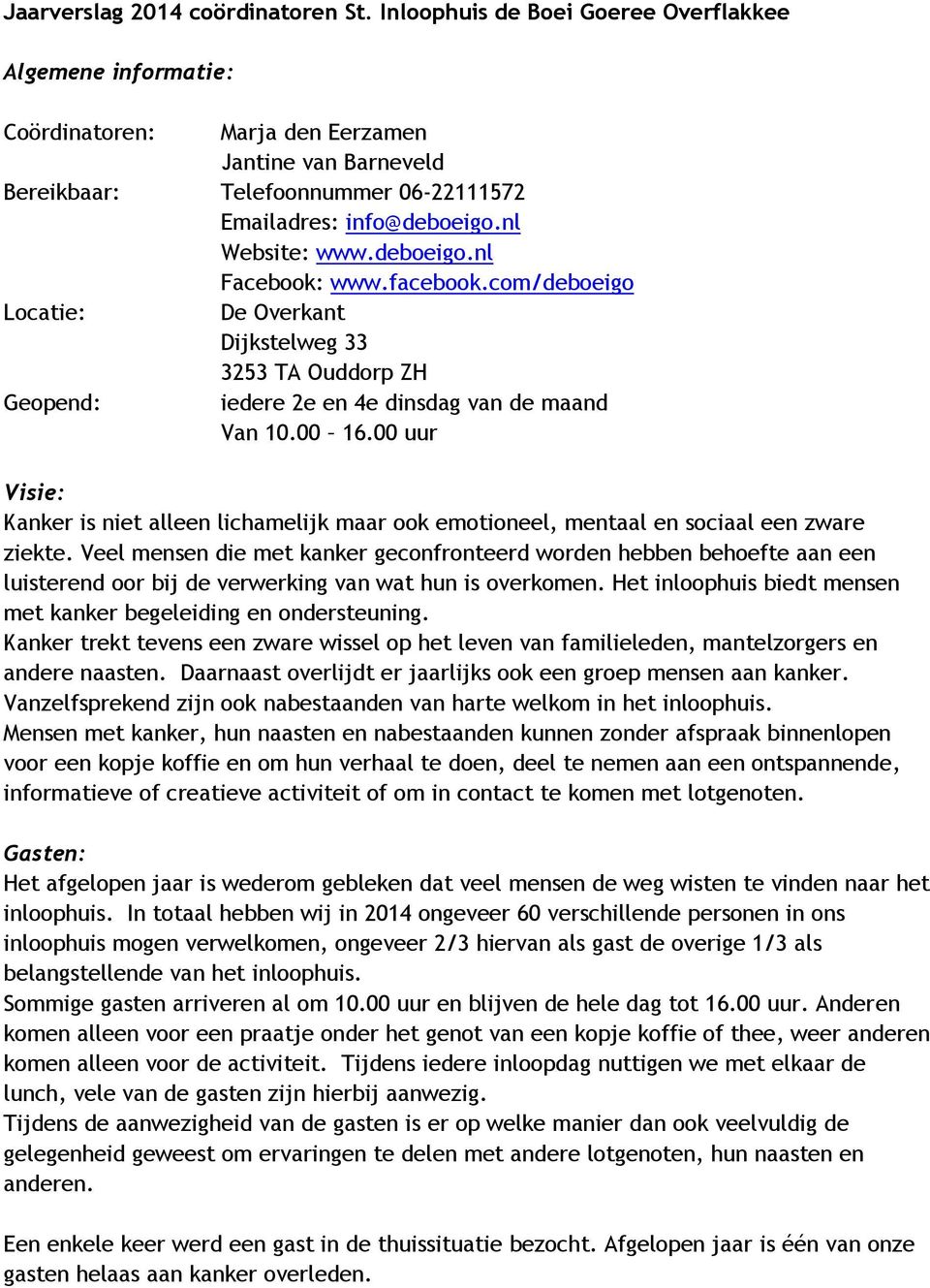 deboeigo.nl Facebook: www.facebook.com/deboeigo Locatie: De Overkant Dijkstelweg 33 3253 TA Ouddorp ZH Geopend: iedere 2e en 4e dinsdag van de maand Van 10.00 16.