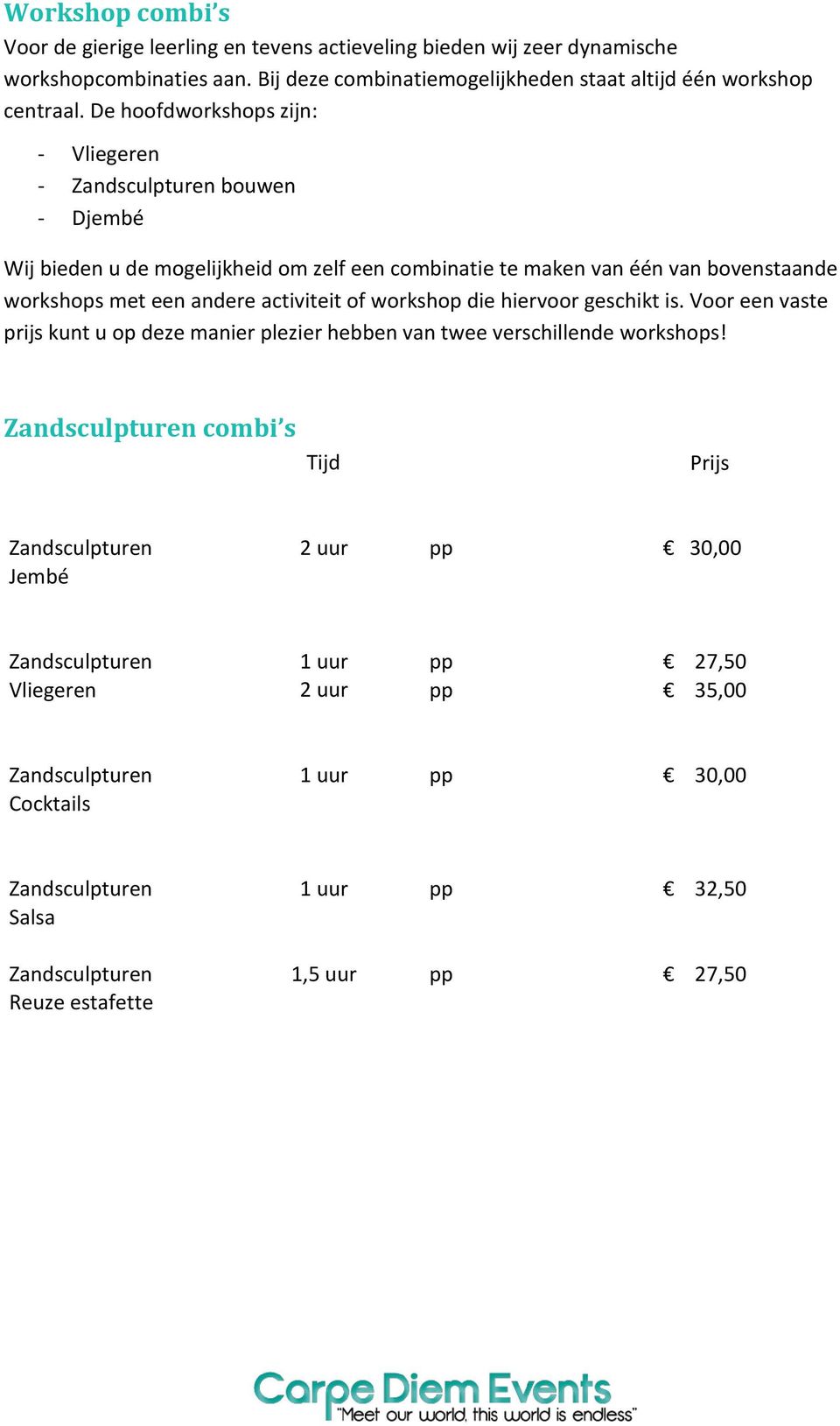 activiteit of workshop die hiervoor geschikt is. Voor een e prijs kunt u op deze manier plezier hebben van twee verschillende workshops!