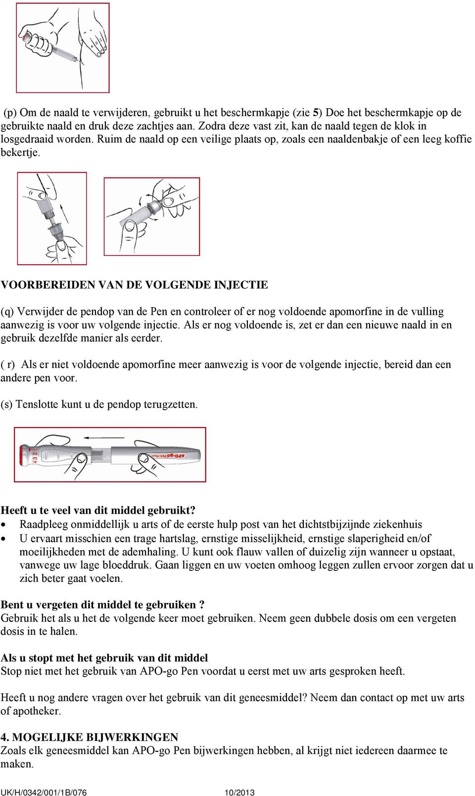 VOORBEREIDEN VAN DE VOLGENDE INJECTIE (q) Verwijder de pendop van de Pen en controleer of er nog voldoende apomorfine in de vulling aanwezig is voor uw volgende injectie.