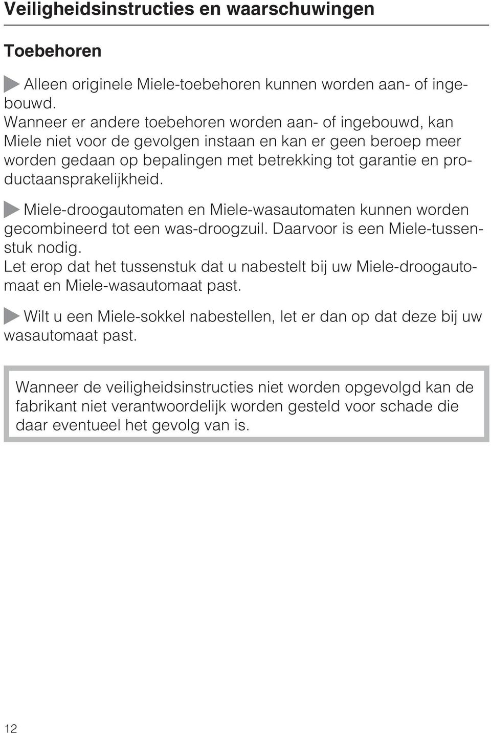 productaansprakelijkheid. Miele-droogautomaten en Miele-wasautomaten kunnen worden gecombineerd tot een was-droogzuil. Daarvoor is een Miele-tussenstuk nodig.