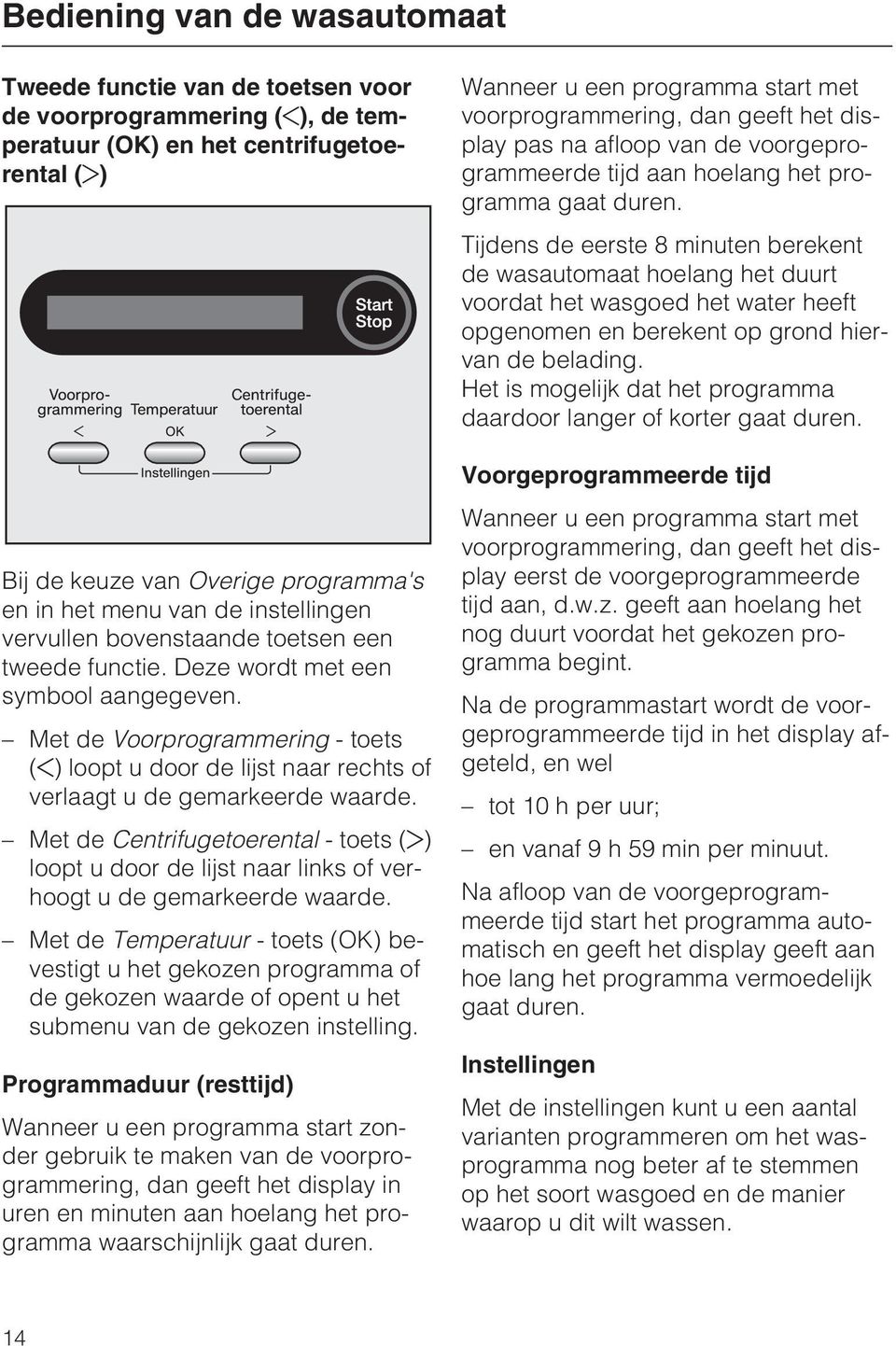 Met de Voorprogrammering - toets ( ) loopt u door de lijst naar rechts of verlaagt u de gemarkeerde waarde.