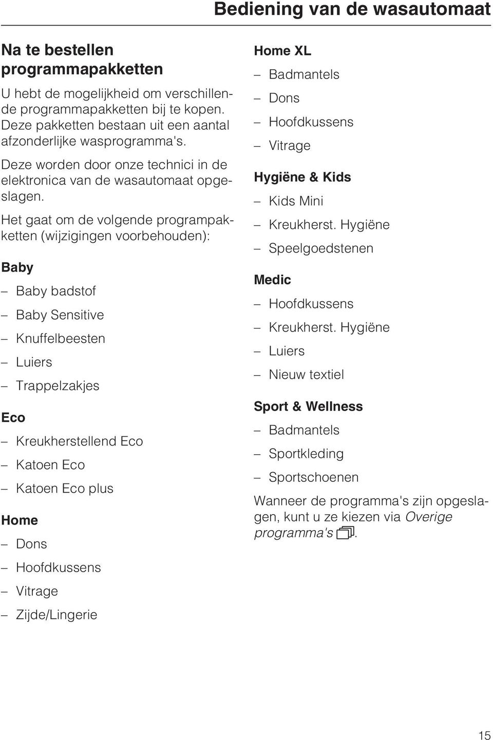 Het gaat om de volgende programpakketten (wijzigingen voorbehouden): Baby Baby badstof Baby Sensitive Knuffelbeesten Luiers Trappelzakjes Eco Kreukherstellend Eco Katoen Eco Katoen Eco plus Home Dons