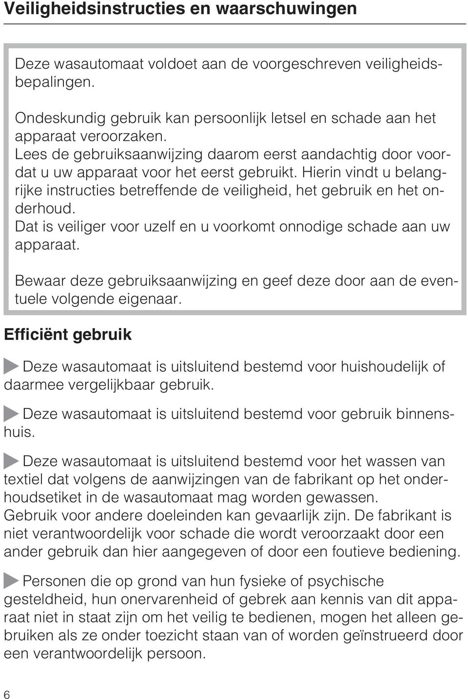 Dat is veiliger voor uzelf en u voorkomt onnodige schade aan uw apparaat. Bewaar deze gebruiksaanwijzing en geef deze door aan de eventuele volgende eigenaar.