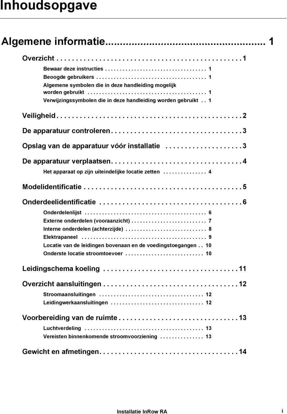 . 1 Veiligheid................................................ 2 De apparatuur controleren.................................. 3 Opslag van de apparatuur vóór installatie.................... 3 De apparatuur verplaatsen.