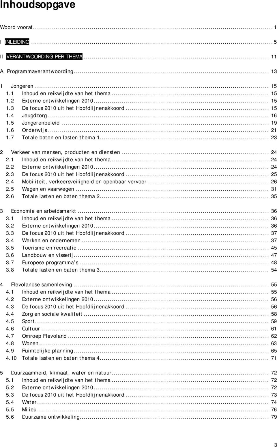 .. 23 2 Verkeer van mensen, producten en diensten... 24 2.1 Inhoud en reikwijdte van het thema... 24 2.2 Externe ontwikkelingen 2010... 24 2.3 De focus 2010 uit het Hoofdlijnenakkoord... 25 2.