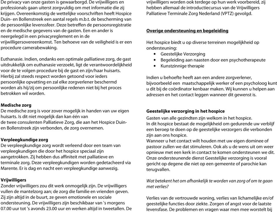 Deze betreffen de persoonsregistratie en de medische gegevens van de gasten. Een en ander is neergelegd in een privacyreglement en in de vrijwilligersovereenkomst.