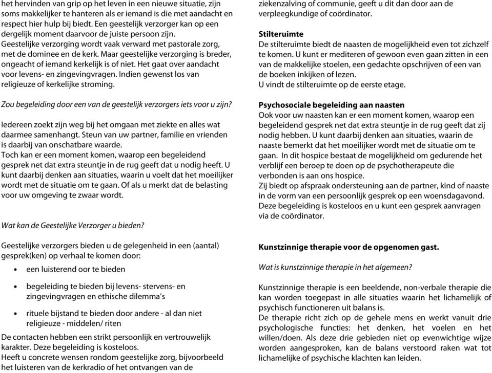 Maar geestelijke verzorging is breder, ongeacht of iemand kerkelijk is of niet. Het gaat over aandacht voor levens- en zingevingvragen. Indien gewenst los van religieuze of kerkelijke stroming.