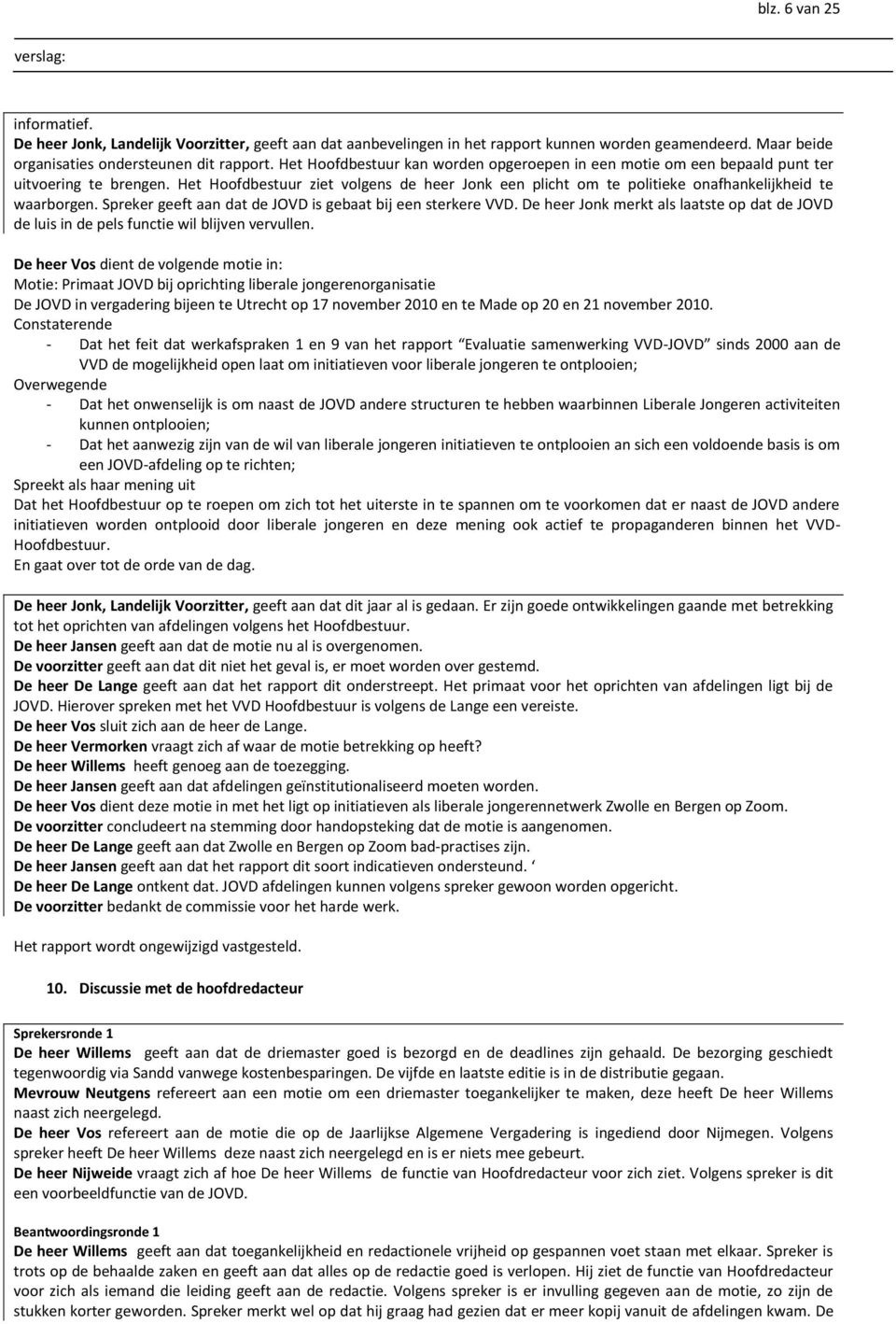 Het Hoofdbestuur ziet volgens de heer Jonk een plicht om te politieke onafhankelijkheid te waarborgen. Spreker geeft aan dat de JOVD is gebaat bij een sterkere VVD.