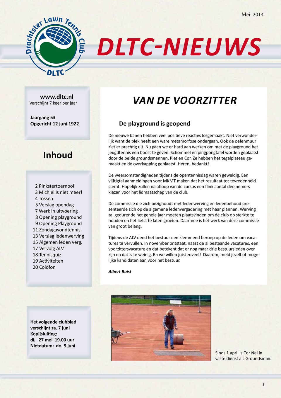 17 Vervolg ALV 18 Tennisquiz 19 Activiteiten 20 Colofon Van de voorzitter De playground is geopend De nieuwe banen hebben veel positieve reacties losgemaakt.