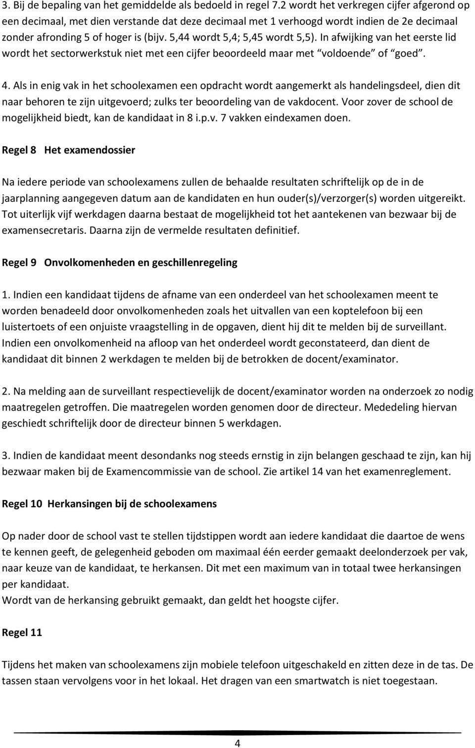 5,44 wordt 5,4; 5,45 wordt 5,5). In afwijking van het eerste lid wordt het sectorwerkstuk niet met een cijfer beoordeeld maar met voldoende of goed. 4.