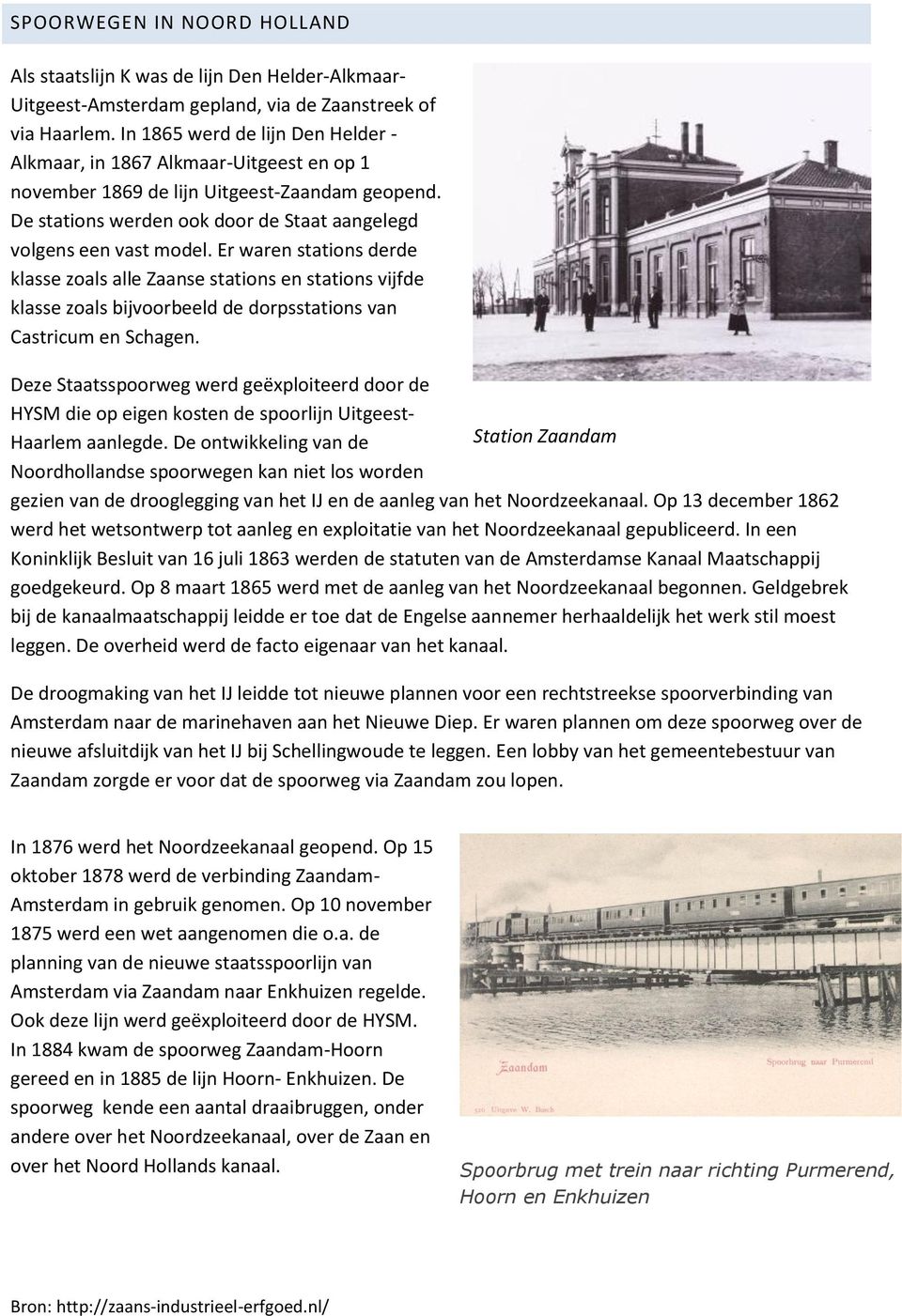 Er waren stations derde klasse zoals alle Zaanse stations en stations vijfde klasse zoals bijvoorbeeld de dorpsstations van Castricum en Schagen.