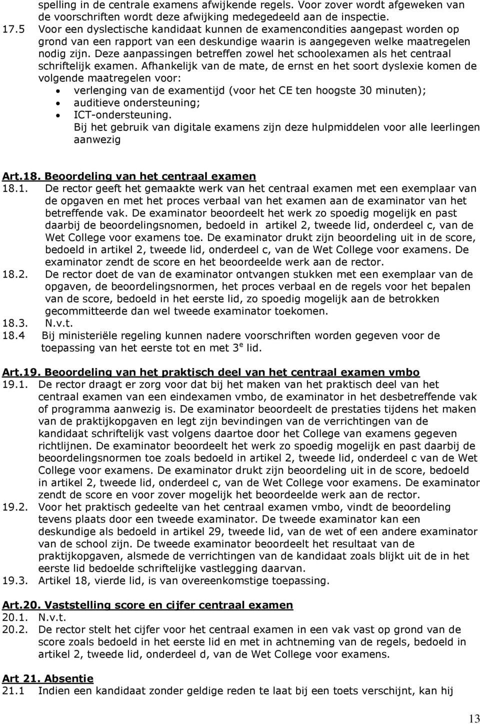 Deze aanpassingen betreffen zowel het schoolexamen als het centraal schriftelijk examen.