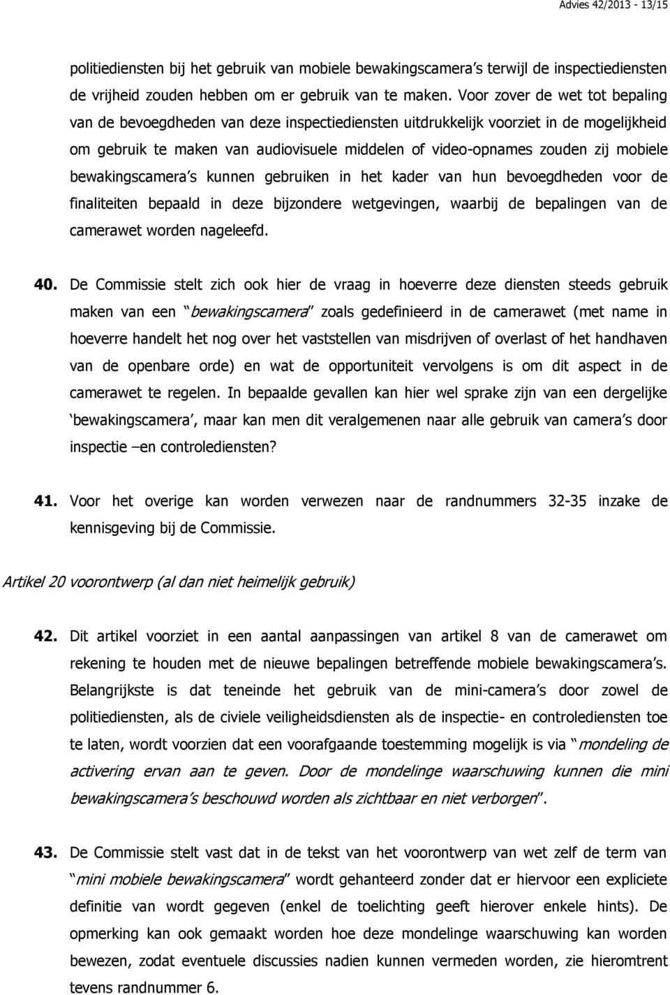 mobiele bewakingscamera s kunnen gebruiken in het kader van hun bevoegdheden voor de finaliteiten bepaald in deze bijzondere wetgevingen, waarbij de bepalingen van de camerawet worden nageleefd. 40.