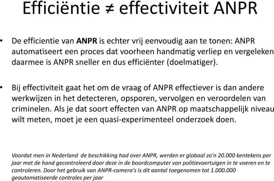 Als je dat soort effecten van ANPR op maatschappelijk niveau wilt meten, moet je een quasi-experimenteel onderzoek doen.