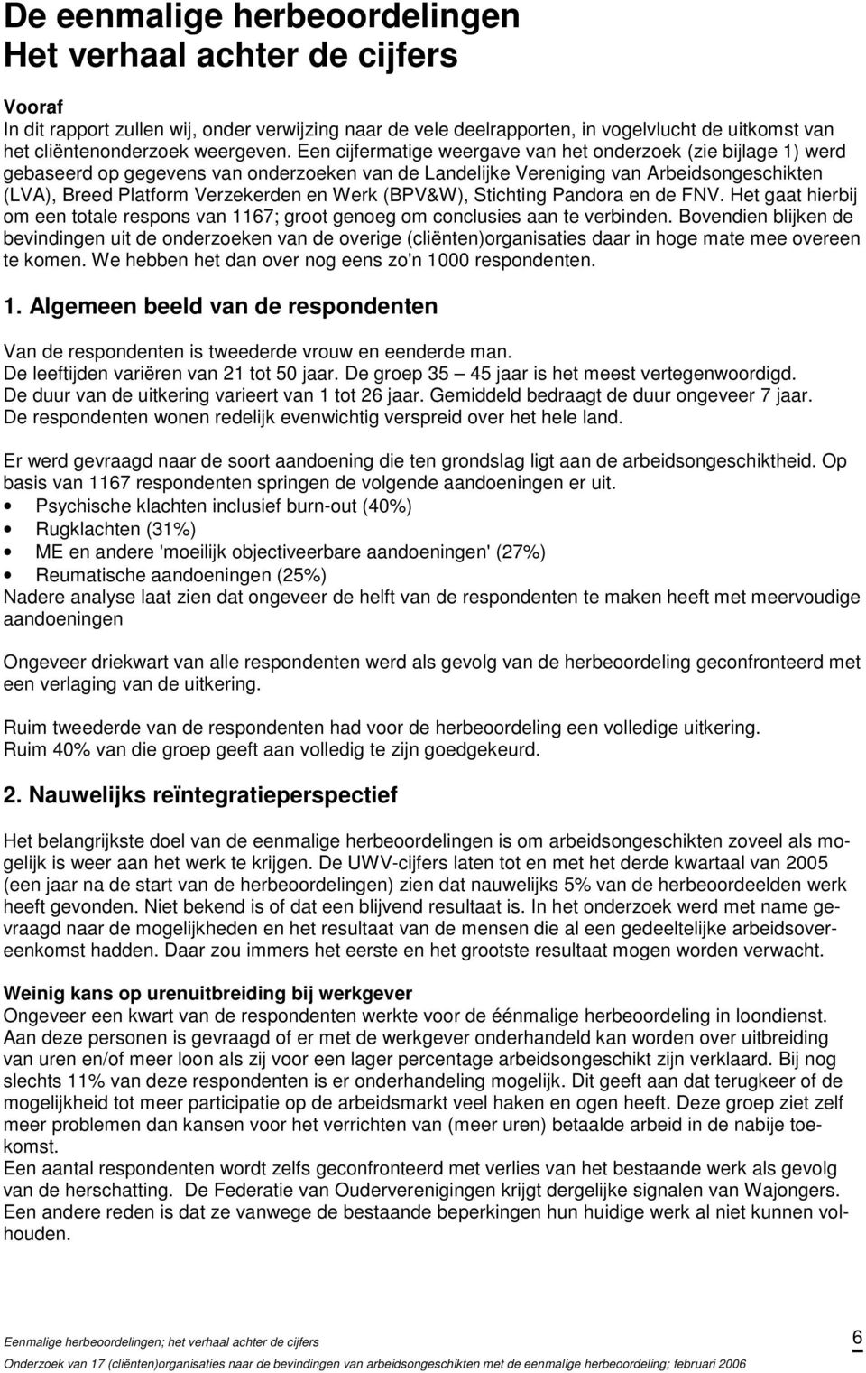 Een cijfermatige weergave van het onderzoek (zie bijlage 1) werd gebaseerd op gegevens van onderzoeken van de Landelijke Vereniging van Arbeidsongeschikten (LVA), Breed Platform Verzekerden en Werk