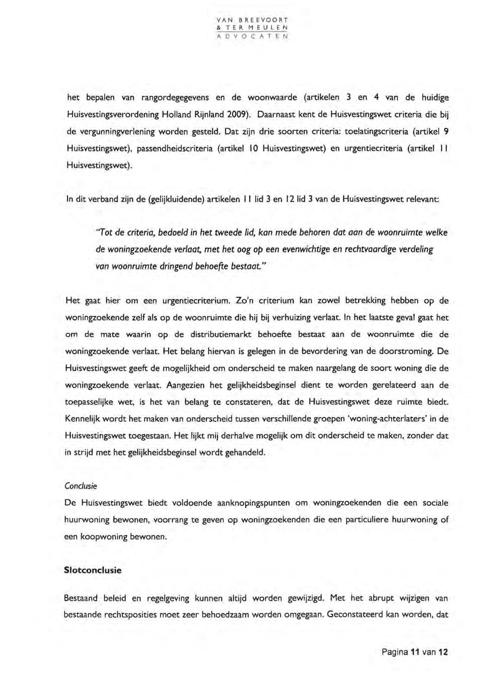 Dat zijn drie soorten criteria: toelatingscriteria (artikel 9 Huisvestingswet), passendheidscriteria (artikel I 0 Huisvestingswet) en urgentiecriteria (artikel 11 Huisvestingswet).