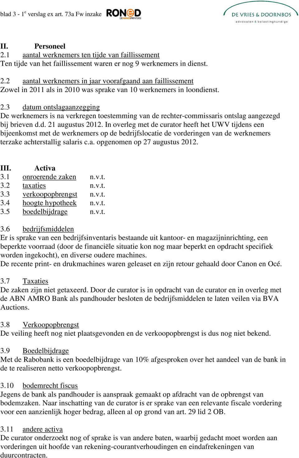 In overleg met de curator heeft het UWV tijdens een bijeenkomst met de werknemers op de bedrijfslocatie de vorderingen van de werknemers terzake achterstallig salaris c.a. opgenomen op 27 augustus 2012.