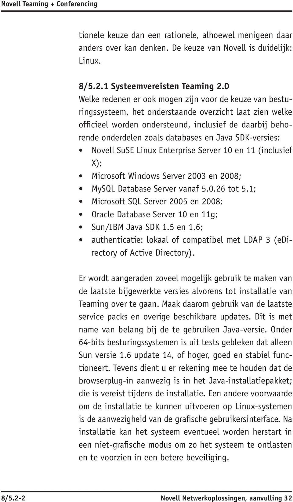 databases en Java SDK -versies: Novell Su SE Linux Enterprise Server 10 en 11 (inclusief X); Microsoft Windows Server 2003 en 2008; My SQL Database Server vanaf 5.0.26 tot 5.