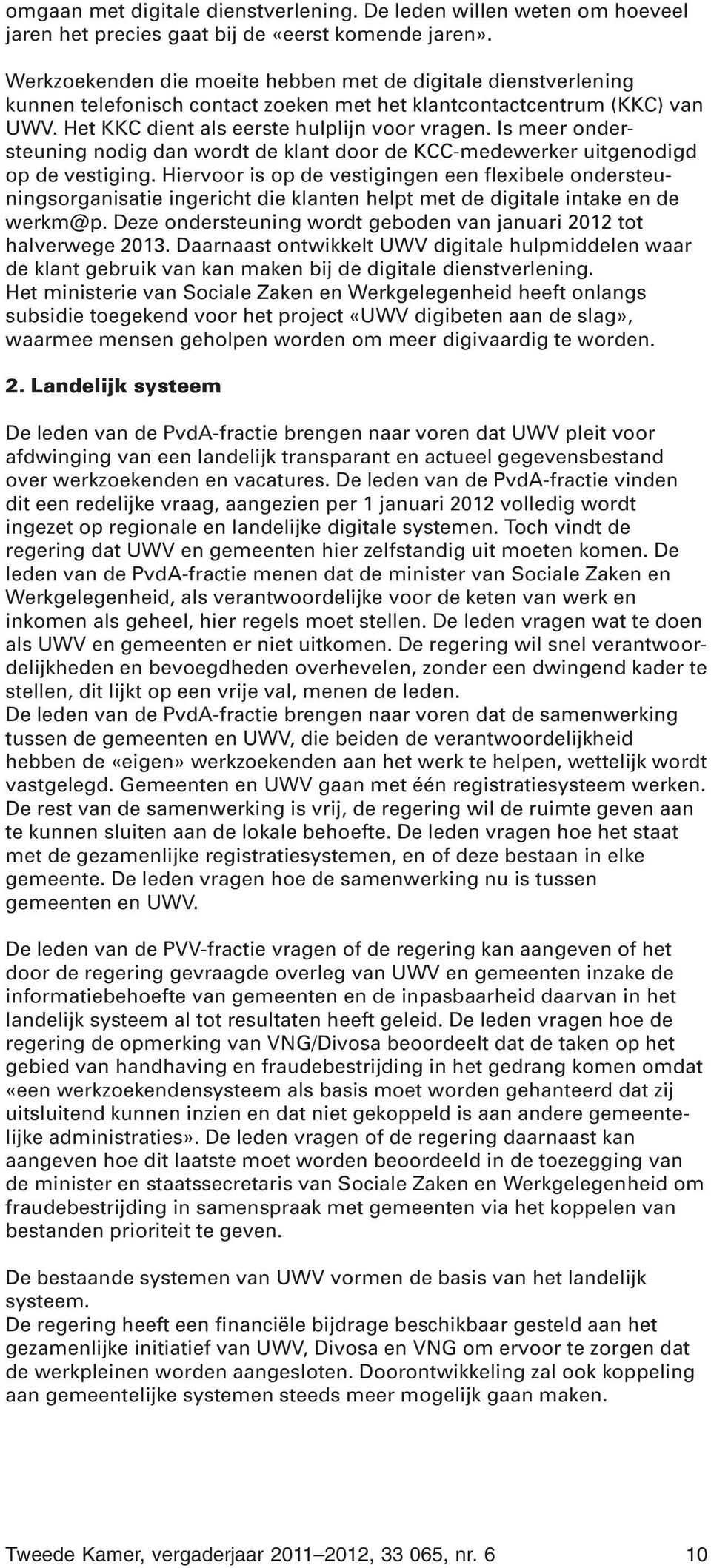 Is meer ondersteuning nodig dan wordt de klant door de KCC-medewerker uitgenodigd op de vestiging.