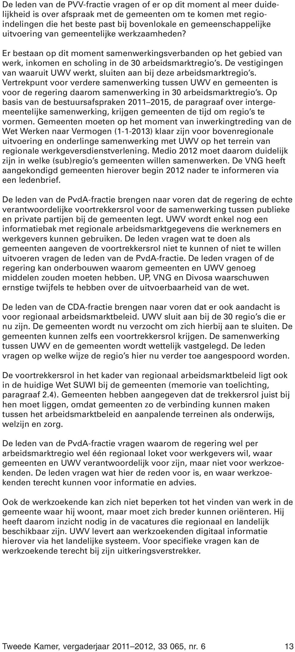 De vestigingen van waaruit UWV werkt, sluiten aan bij deze arbeidsmarktregio s.