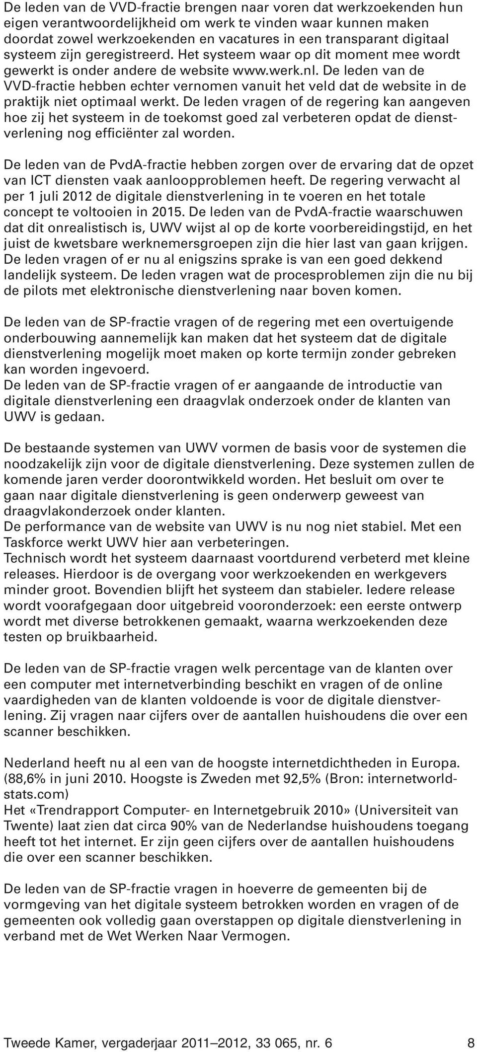 De leden van de VVD-fractie hebben echter vernomen vanuit het veld dat de website in de praktijk niet optimaal werkt.