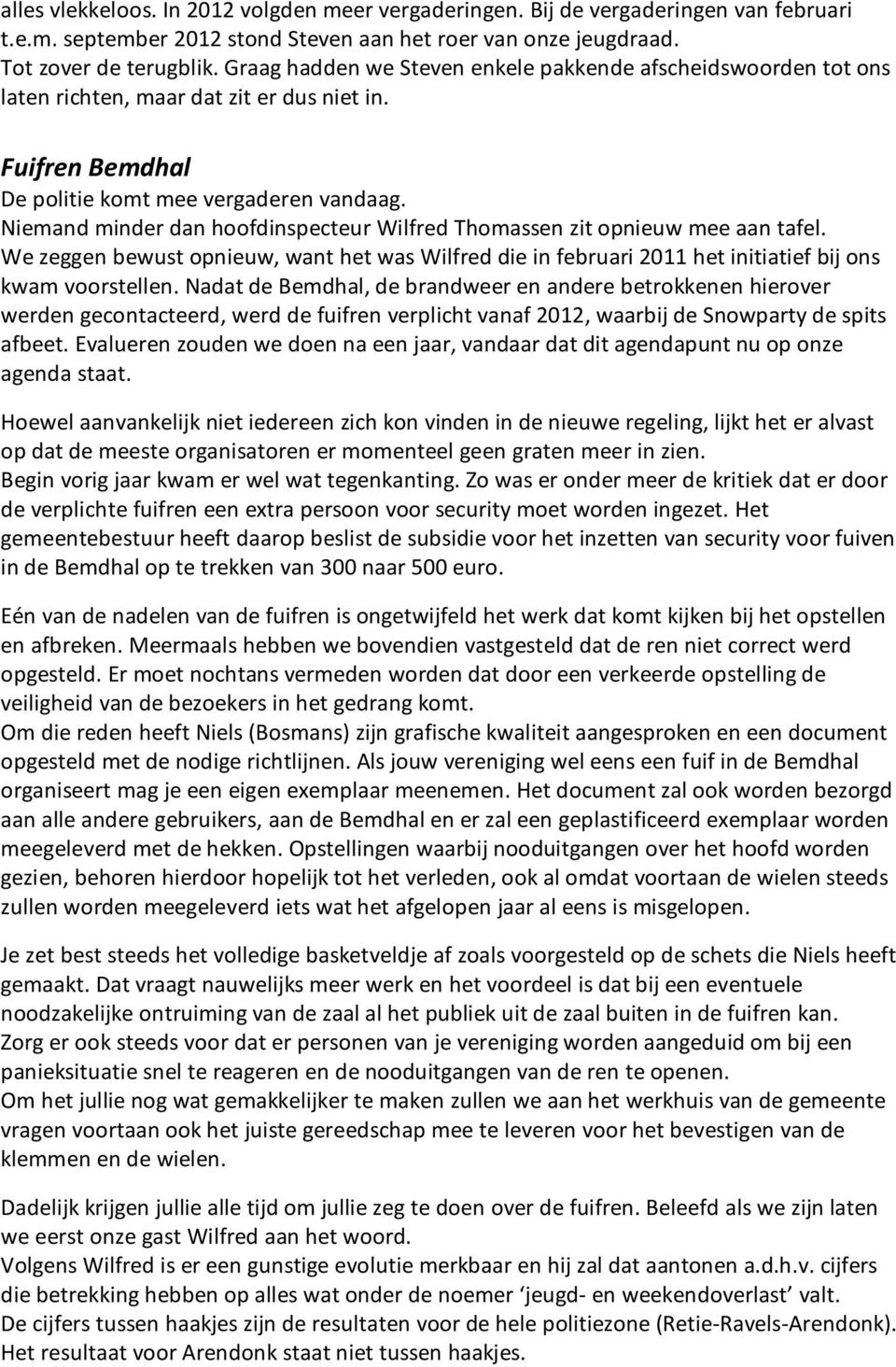 Niemand minder dan hoofdinspecteur Wilfred Thomassen zit opnieuw mee aan tafel. We zeggen bewust opnieuw, want het was Wilfred die in februari 2011 het initiatief bij ons kwam voorstellen.