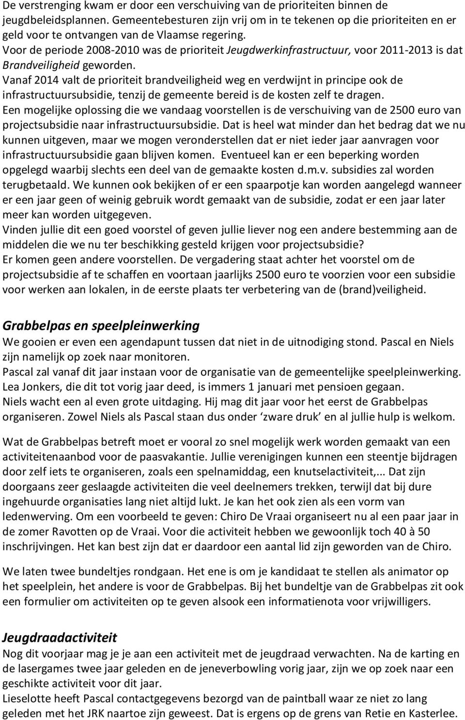 Voor de periode 2008-2010 was de prioriteit Jeugdwerkinfrastructuur, voor 2011-2013 is dat Brandveiligheid geworden.