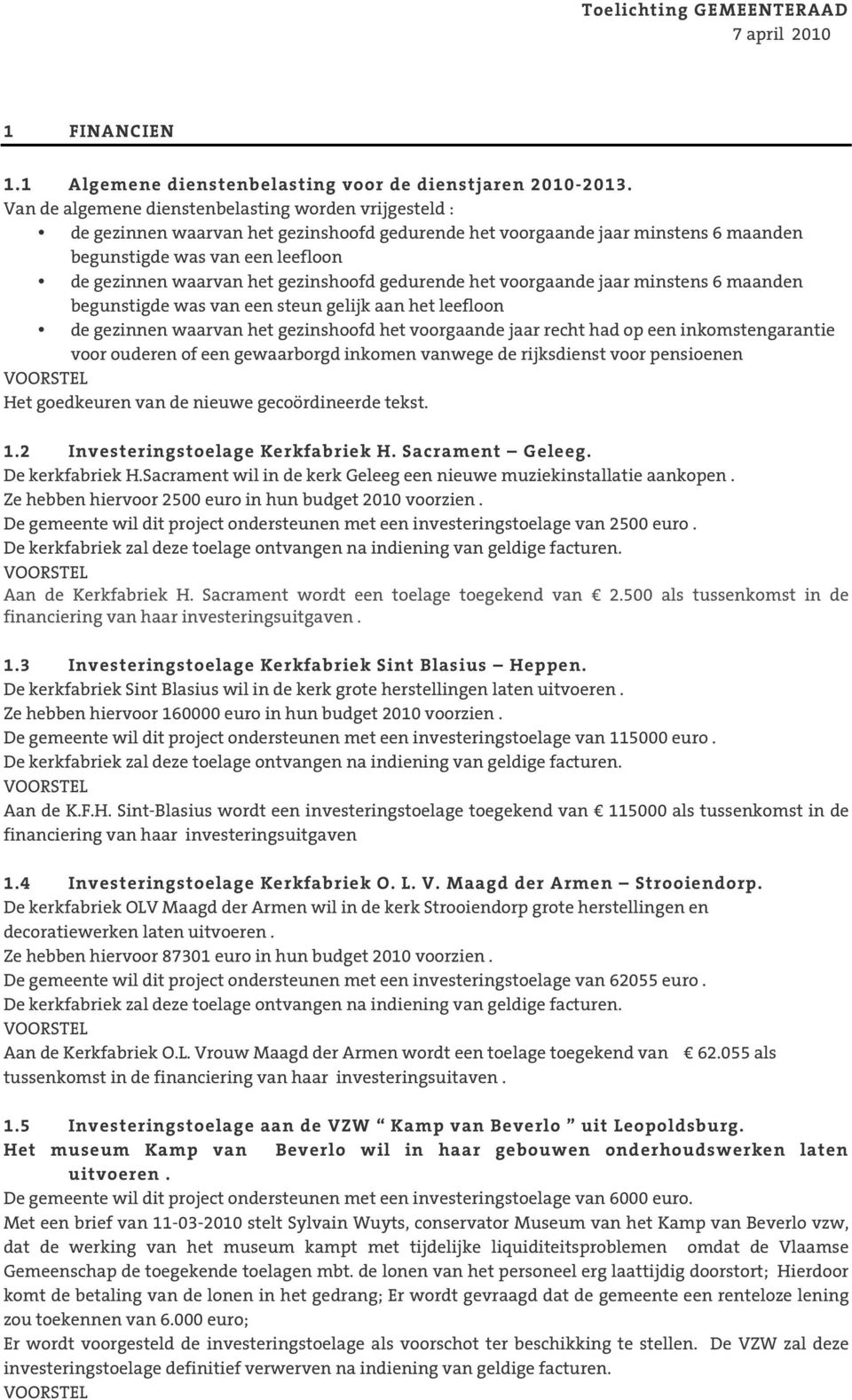 gezinshoofd gedurende het voorgaande jaar minstens 6 maanden begunstigde was van een steun gelijk aan het leefloon de gezinnen waarvan het gezinshoofd het voorgaande jaar recht had op een