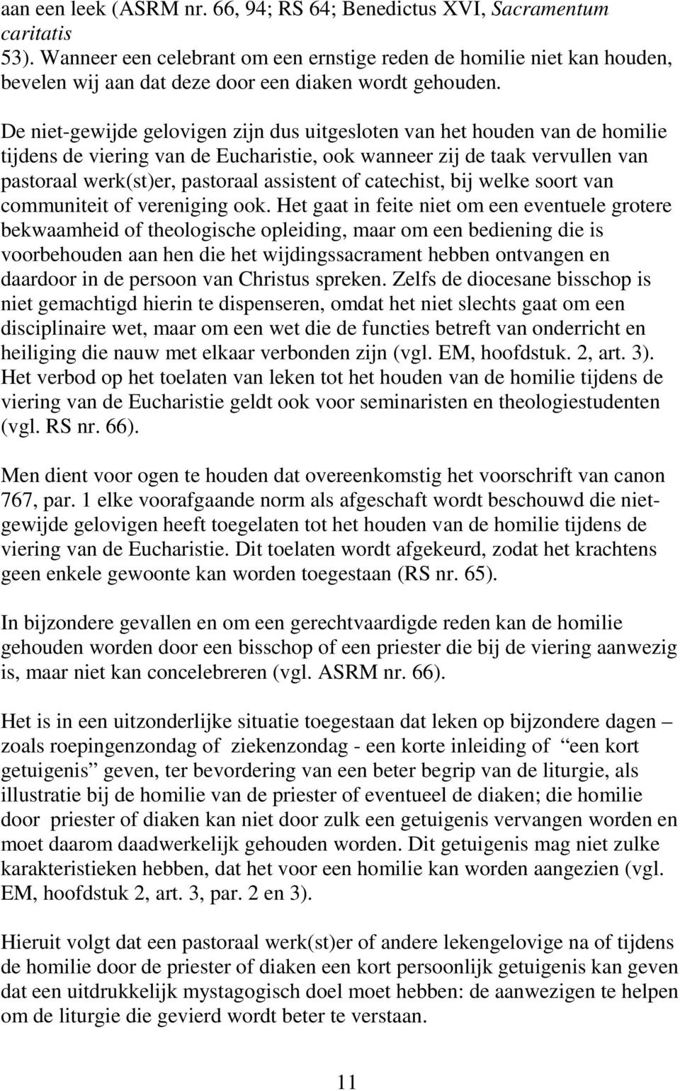 De niet-gewijde gelovigen zijn dus uitgesloten van het houden van de homilie tijdens de viering van de Eucharistie, ook wanneer zij de taak vervullen van pastoraal werk(st)er, pastoraal assistent of