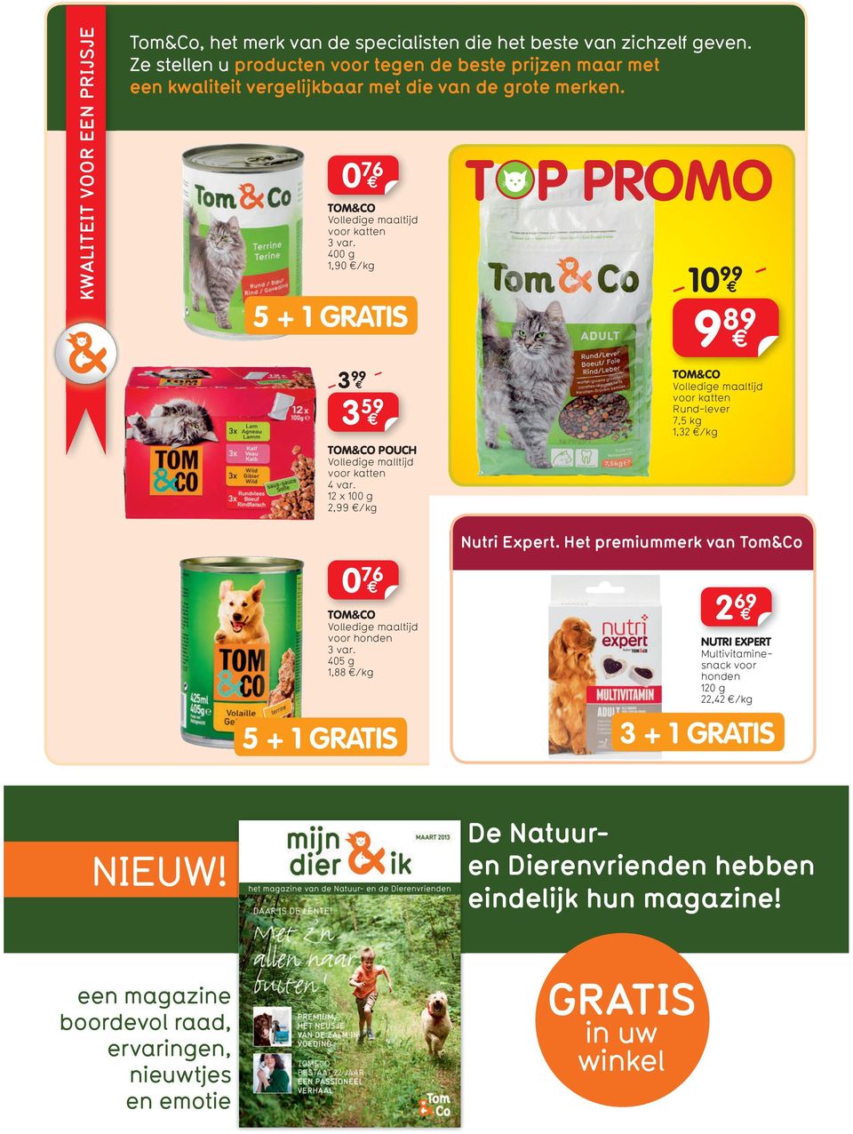 400 g 1,90 /kg 5 + 1 GRATIS T P PROMO -10 99 _ 9 89-3 99 _ 3 59 TOM&CO POUCH Volledige malltijd 4 var. 12 x 100 g 2,99 /kg TOM&CO Rund-lever 7,5 kg 1,32 /kg Nutri Expert.