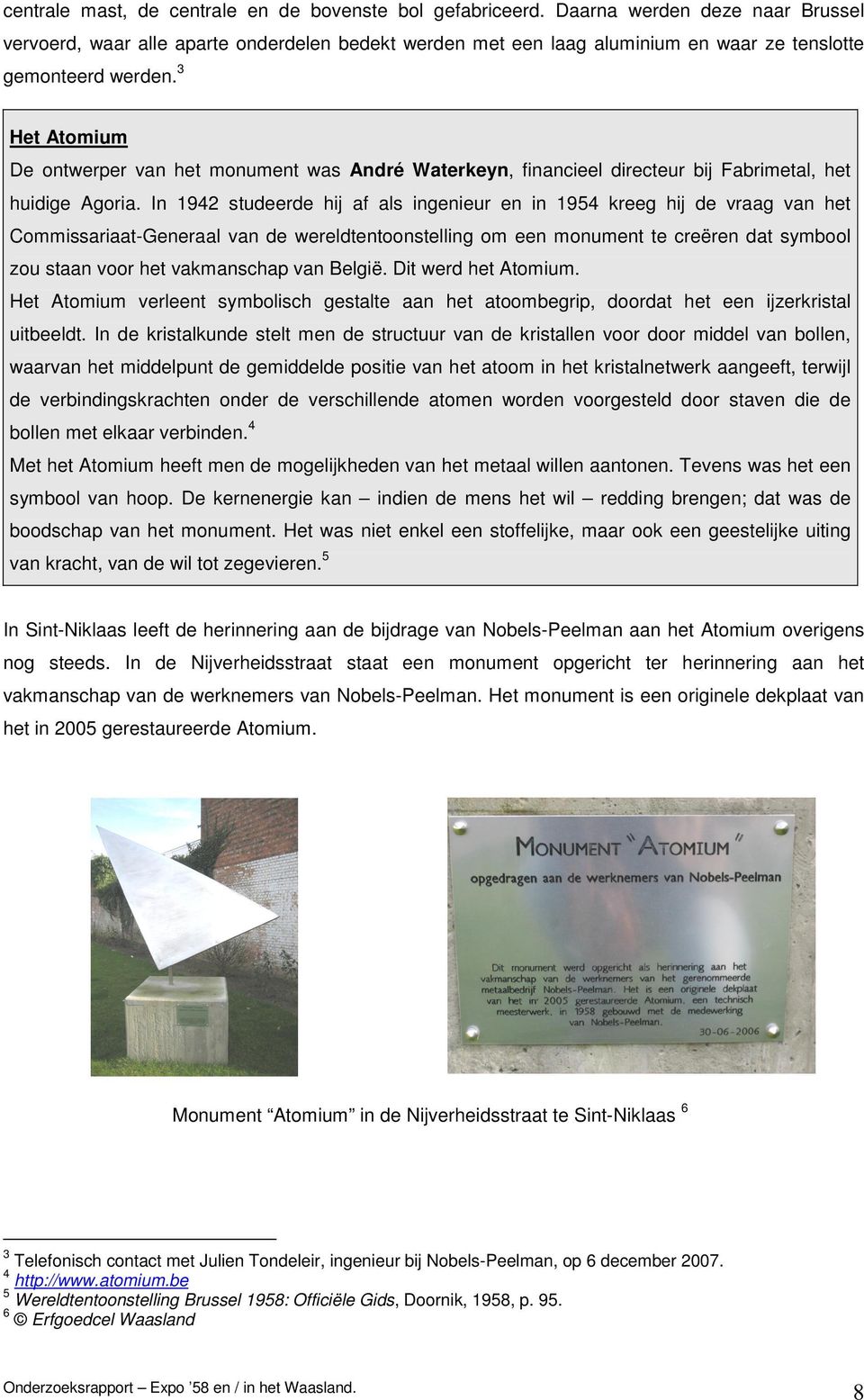 3 Het Atomium De ontwerper van het monument was André Waterkeyn, financieel directeur bij Fabrimetal, het huidige Agoria.