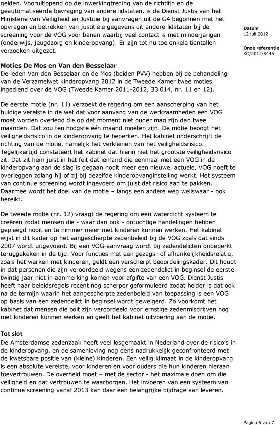 begonnen met het opvragen en betrekken van justitiële gegevens uit andere lidstaten bij de screening voor de VOG voor banen waarbij veel contact is met minderjarigen (onderwijs, jeugdzorg en