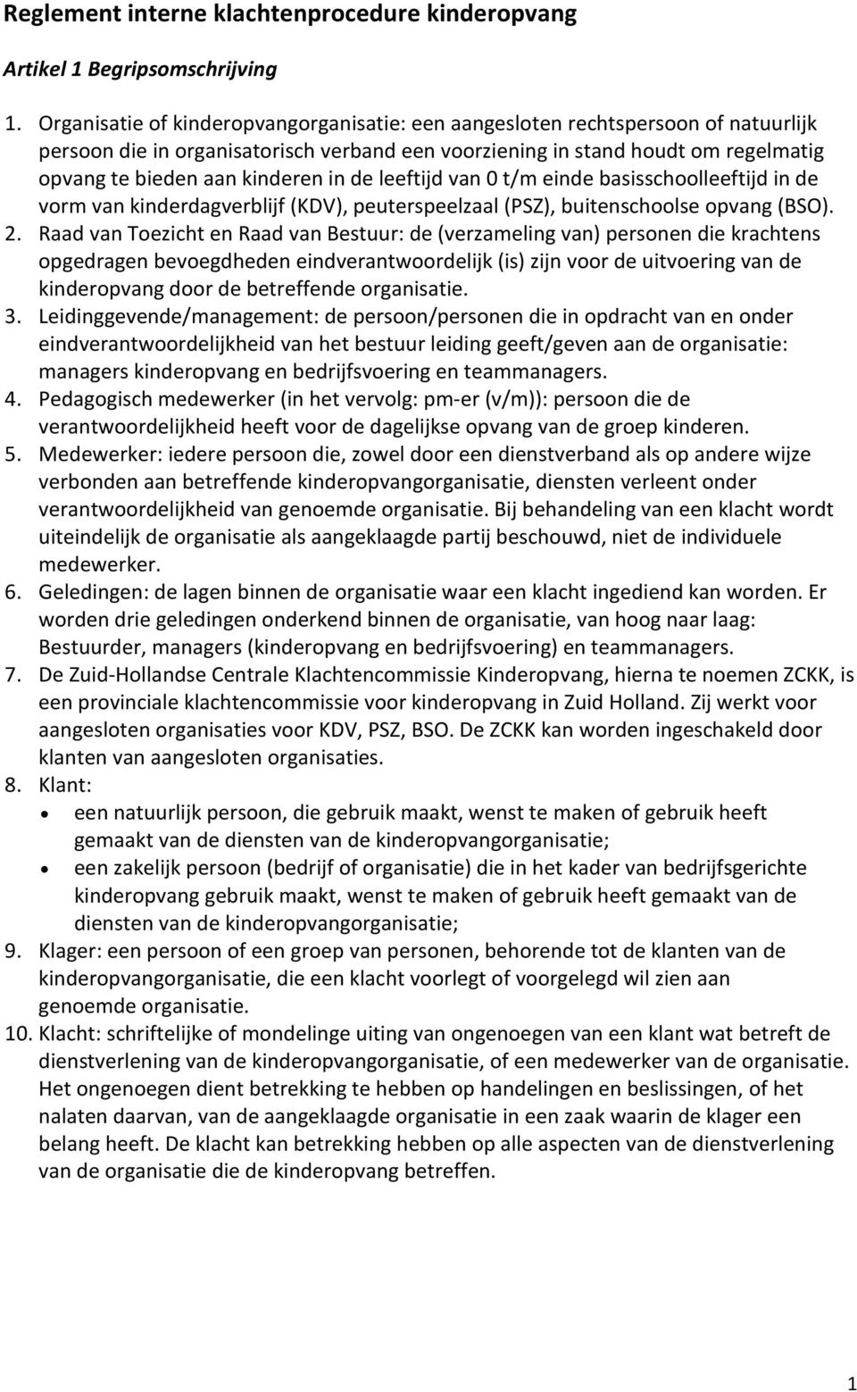 in de leeftijd van 0 t/m einde basisschoolleeftijd in de vorm van kinderdagverblijf (KDV), peuterspeelzaal (PSZ), buitenschoolse opvang (BSO). 2.