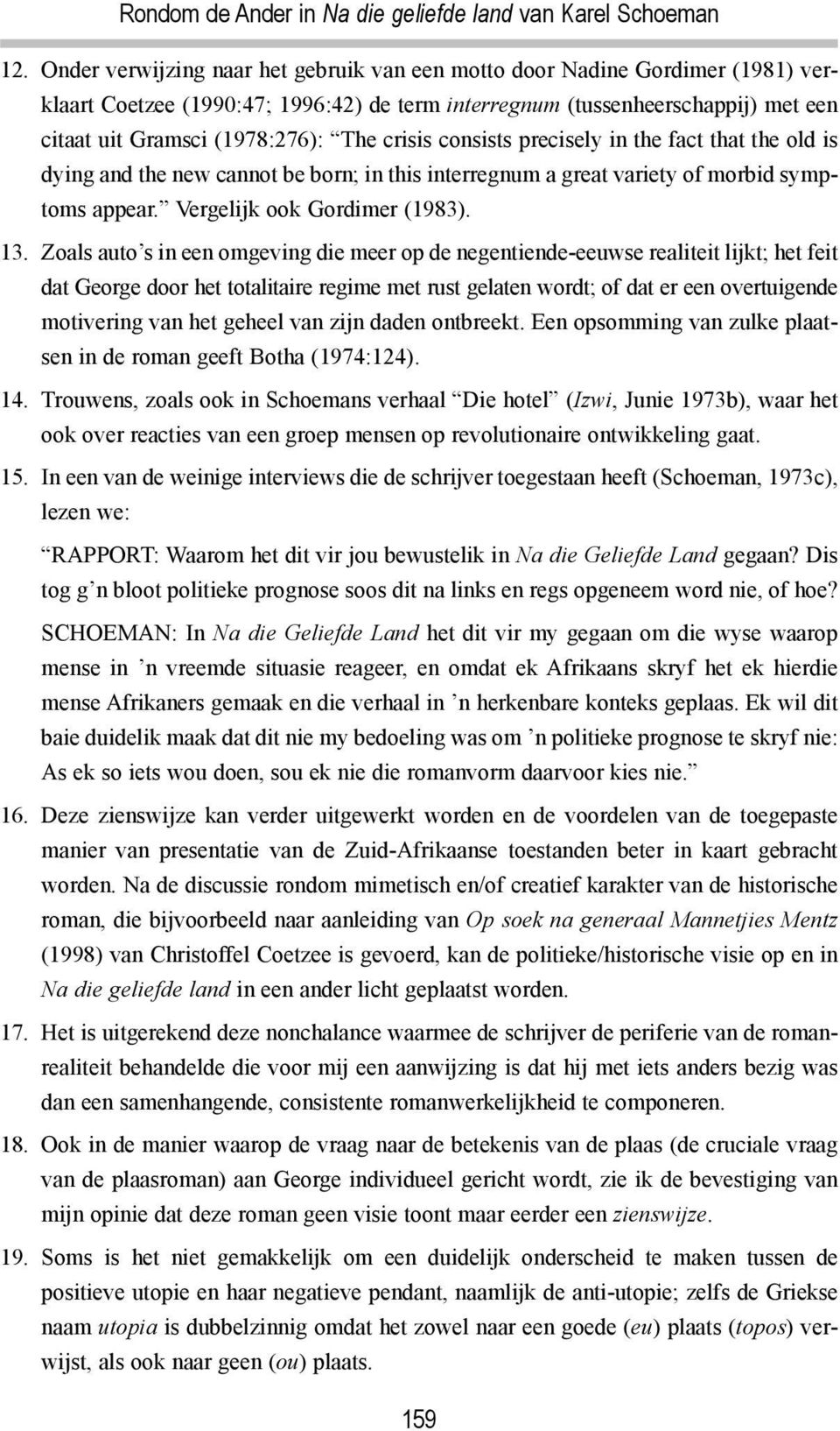 crisis consists precisely in the fact that the old is dying and the new cannot be born; in this interregnum a great variety of morbid symptoms appear. Vergelijk ook Gordimer (1983). 13.