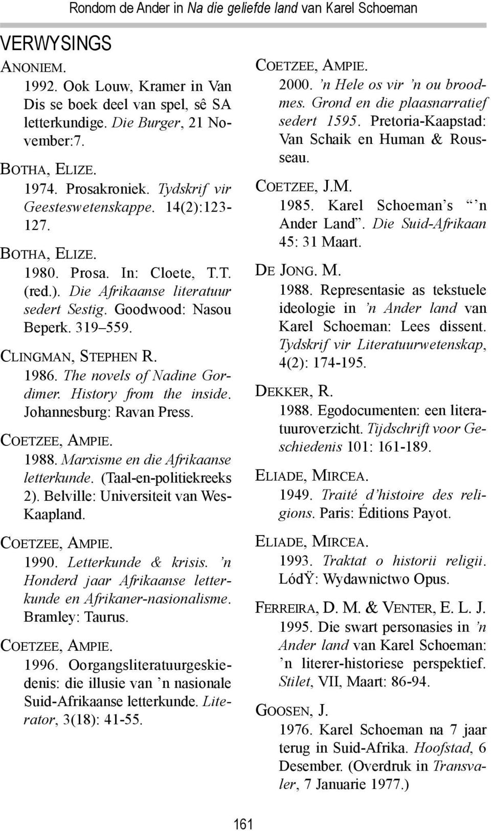 CLINGMAN, STEPHEN R. 1986. The novels of Nadine Gordimer. History from the inside. Johannesburg: Ravan Press. COETZEE, AMPIE. 1988. Marxisme en die Afrikaanse letterkunde. (Taal-en-politiekreeks 2).