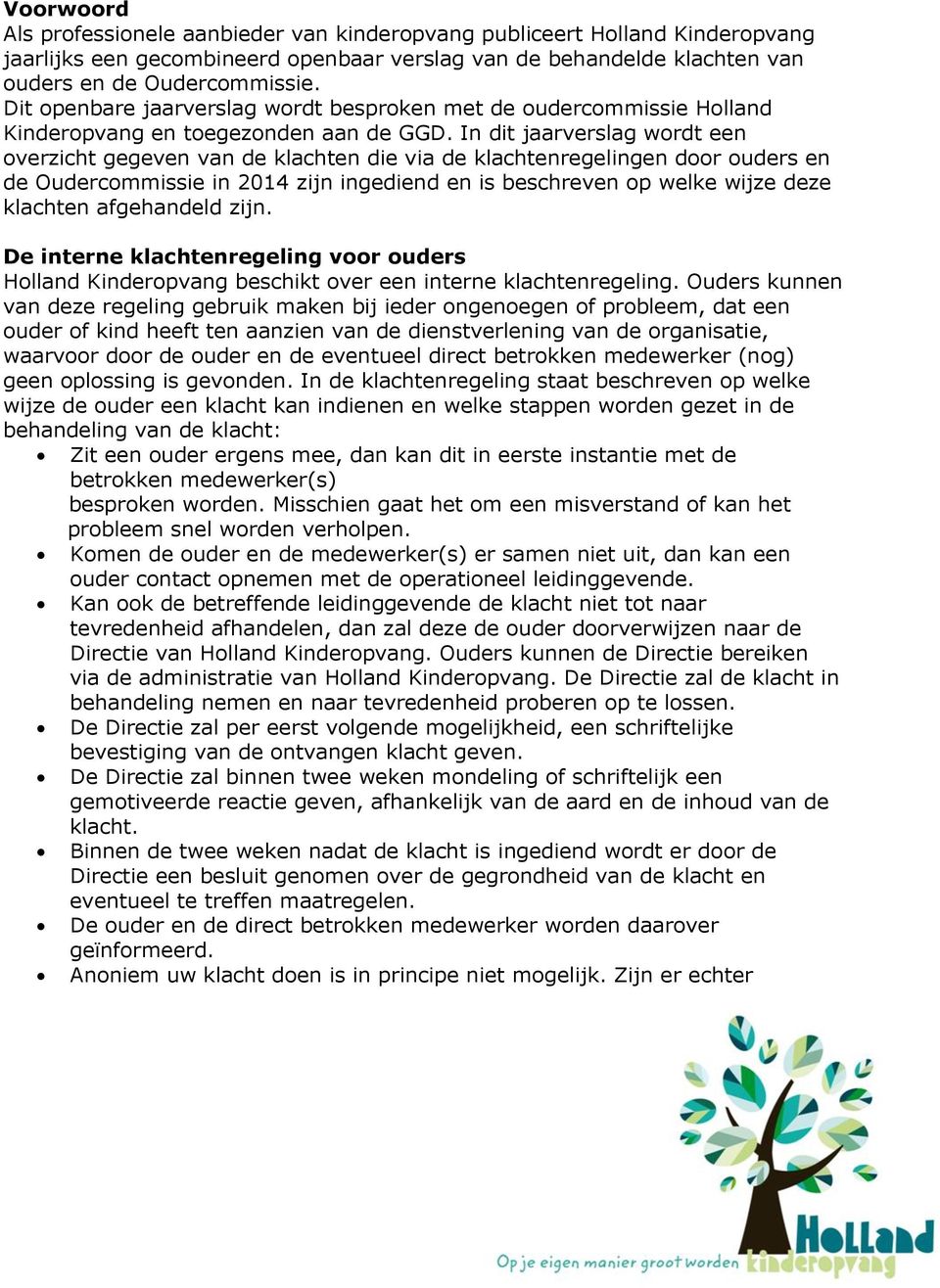 In dit jaarverslag wordt een overzicht gegeven van de klachten die via de klachtenregelingen door ouders en de Oudercommissie in 2014 zijn ingediend en is beschreven op welke wijze deze klachten