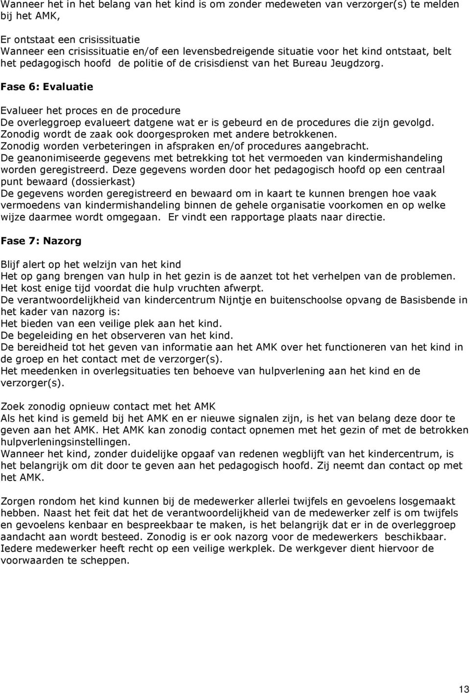 Fase 6: Evaluatie Evalueer het proces en de procedure De overleggroep evalueert datgene wat er is gebeurd en de procedures die zijn gevolgd.