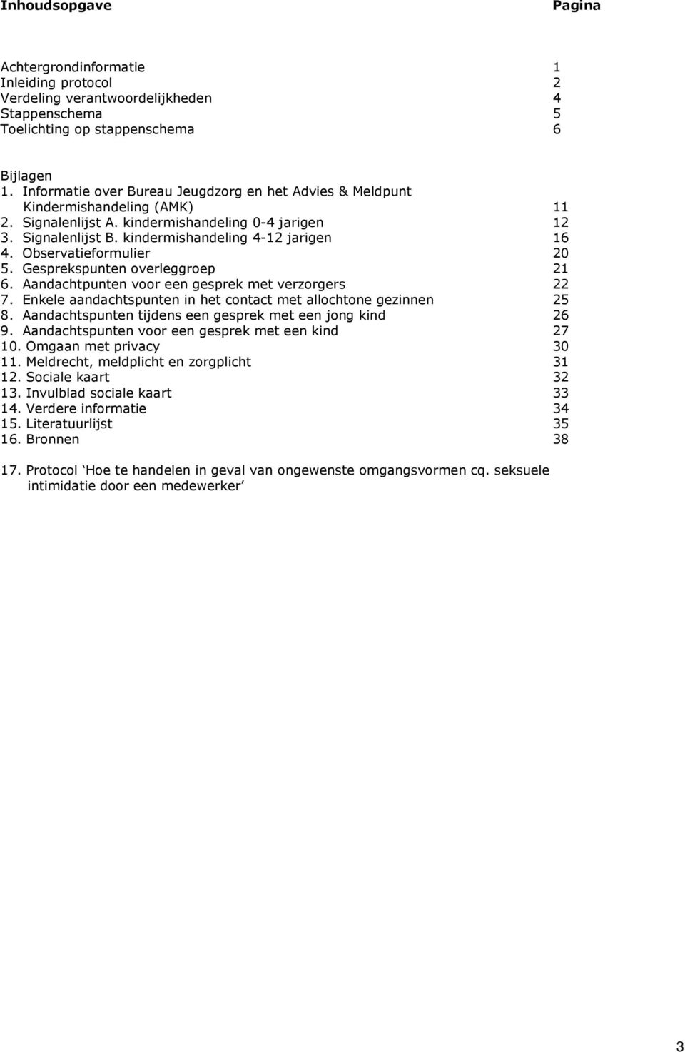 Observatieformulier 20 5. Gesprekspunten overleggroep 21 6. Aandachtpunten voor een gesprek met verzorgers 22 7. Enkele aandachtspunten in het contact met allochtone gezinnen 25 8.