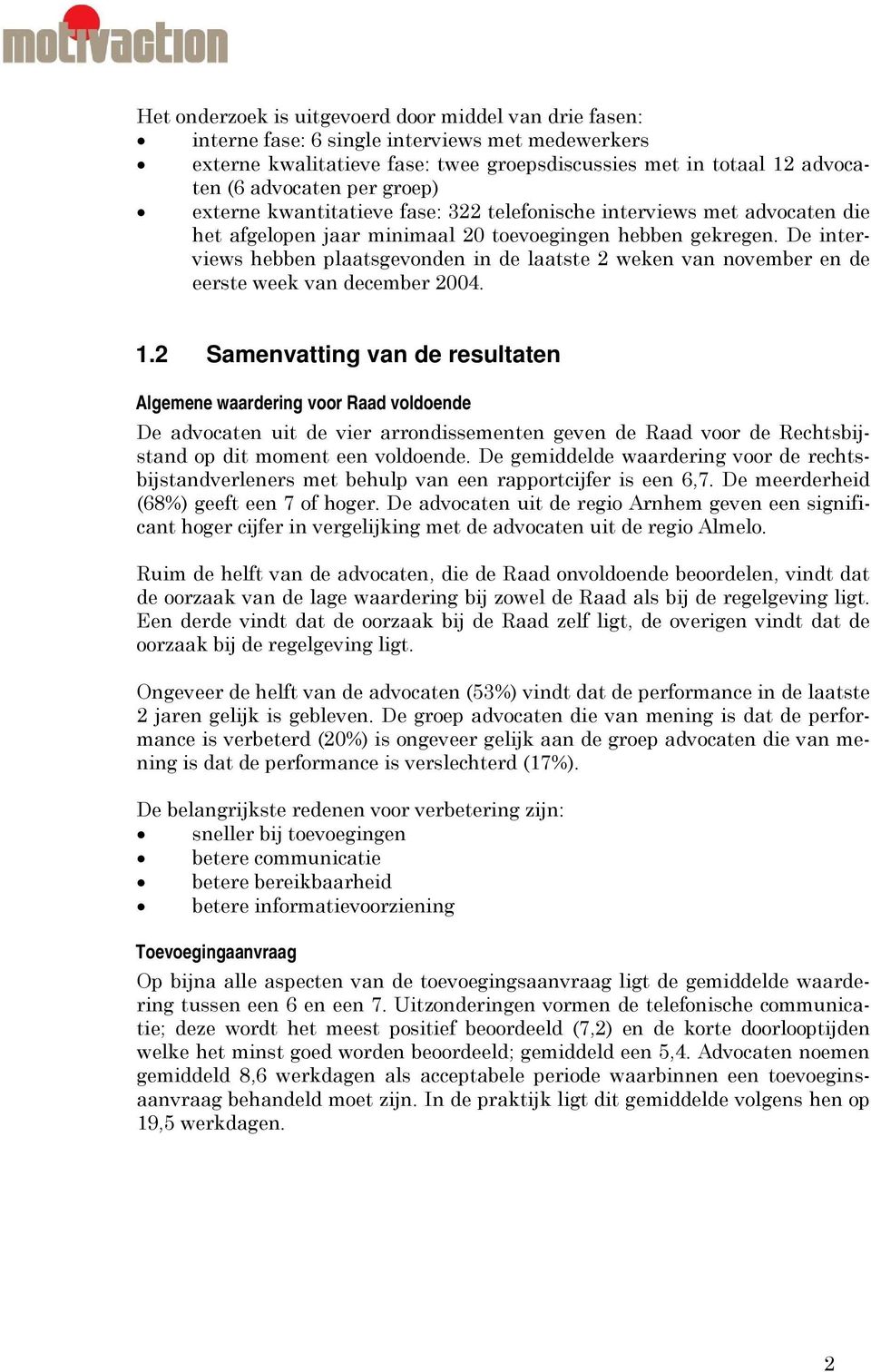 De interviews hebben plaatsgevonden in de laatste 2 weken van november en de eerste week van december 2004. 1.