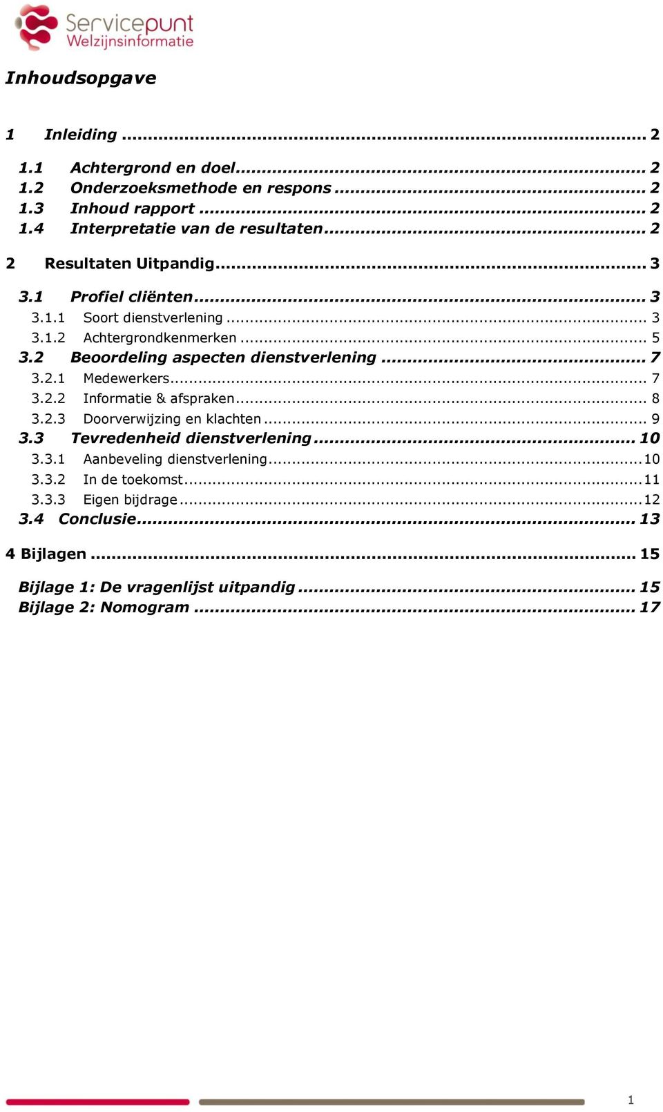 .. 7 3.2.1 Medewerkers... 7 3.2.2 Informatie & afspraken... 8 3.2.3 Doorverwijzing en klachten... 9 3.3 Tevredenheid dienstverlening... 10 3.3.1 Aanbeveling dienstverlening.