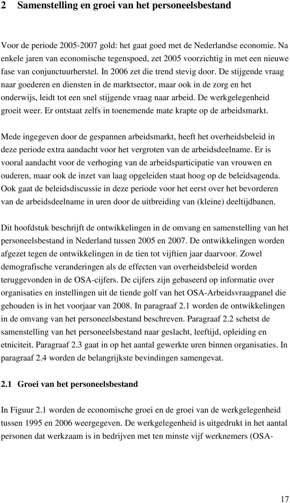 De stijgende vraag naar goederen en diensten in de marktsector, maar ook in de zorg en het onderwijs, leidt tot een snel stijgende vraag naar arbeid. De werkgelegenheid groeit weer.