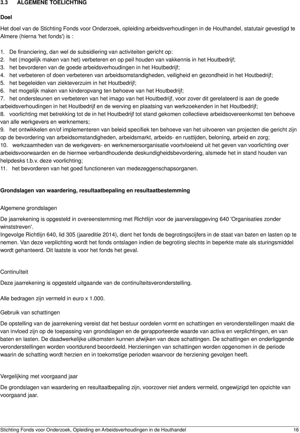 het bevorderen van de goede arbeidsverhoudingen in het Houtbedrijf; 4. het verbeteren of doen verbeteren van arbeidsomstandigheden, veiligheid en gezondheid in het Houtbedrijf; 5.