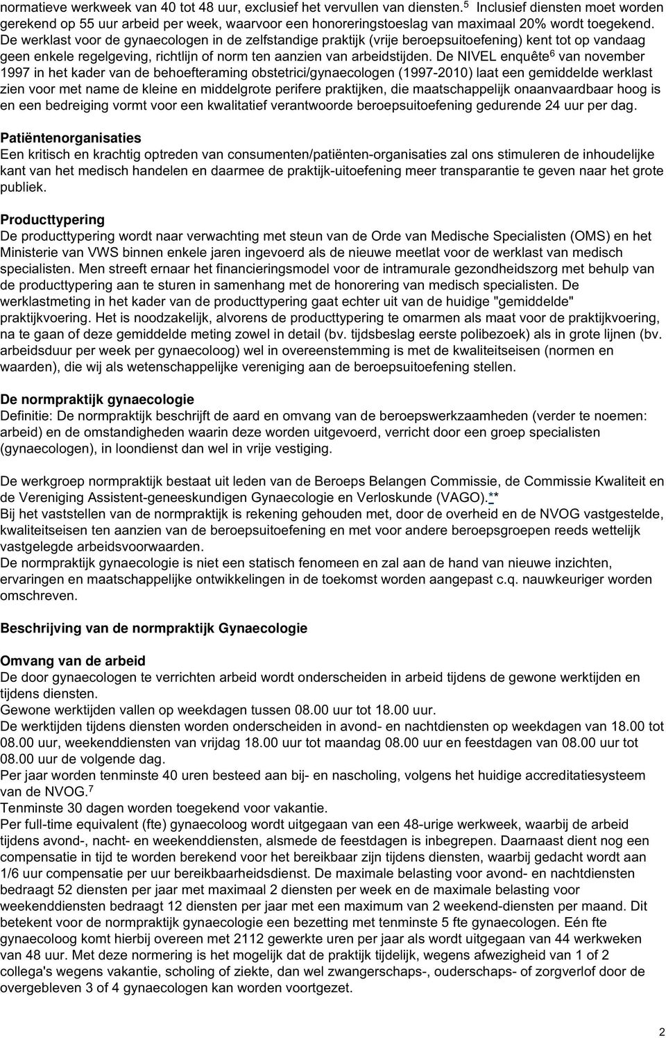 De werklast voor de gynaecologen in de zelfstandige praktijk (vrije beroepsuitoefening) kent tot op vandaag geen enkele regelgeving, richtlijn of norm ten aanzien van arbeidstijden.