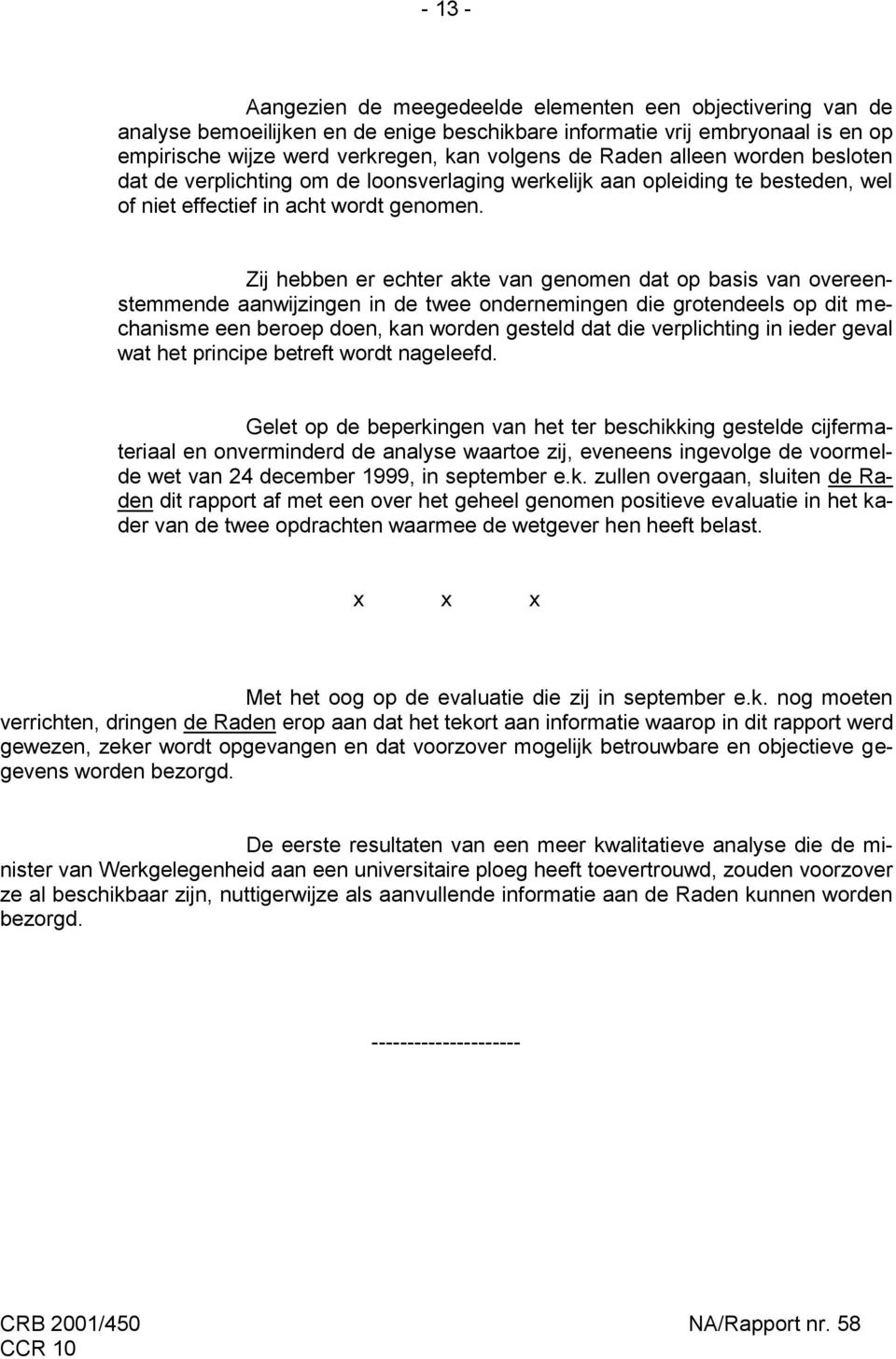 Zij hebben er echter akte van genomen dat op basis van overeenstemmende aanwijzingen in de twee ondernemingen die grotendeels op dit mechanisme een beroep doen, kan worden gesteld dat die