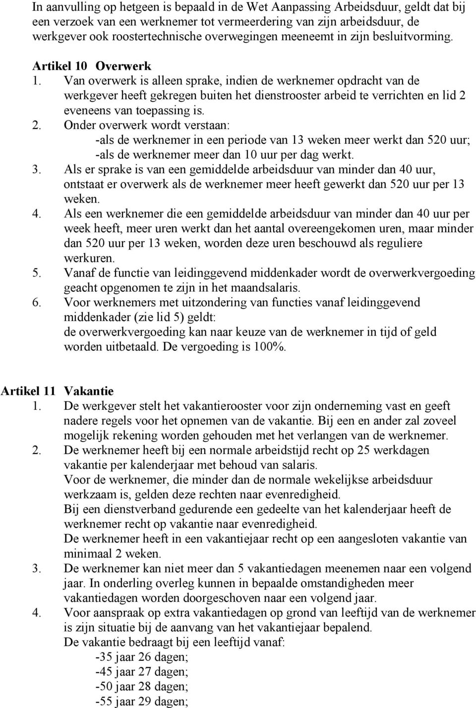 Van overwerk is alleen sprake, indien de werknemer opdracht van de werkgever heeft gekregen buiten het dienstrooster arbeid te verrichten en lid 2 