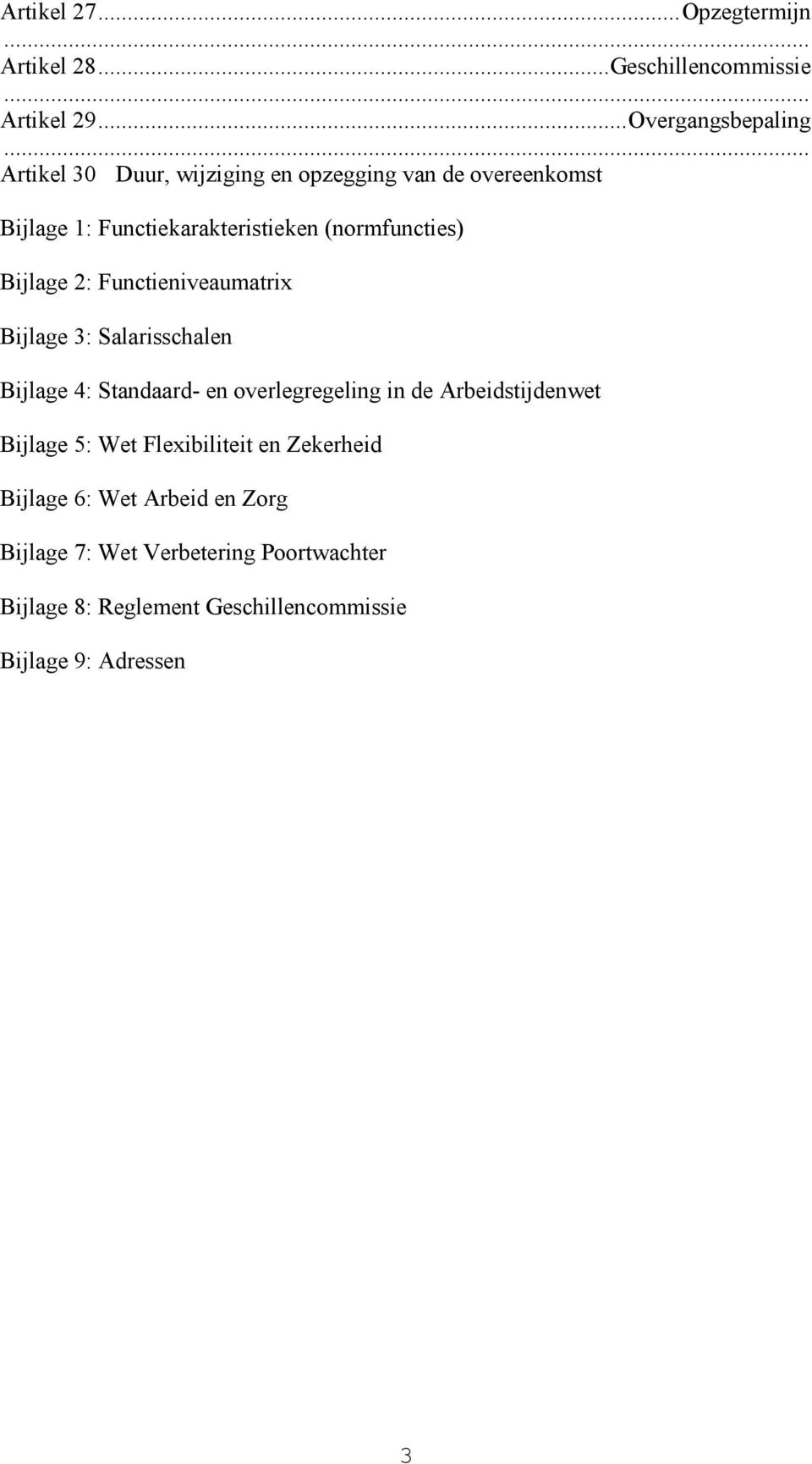 (normfuncties) Bijlage 2: Functieniveaumatrix Bijlage 3: Salarisschalen Bijlage 4: Standaard- en overlegregeling in de